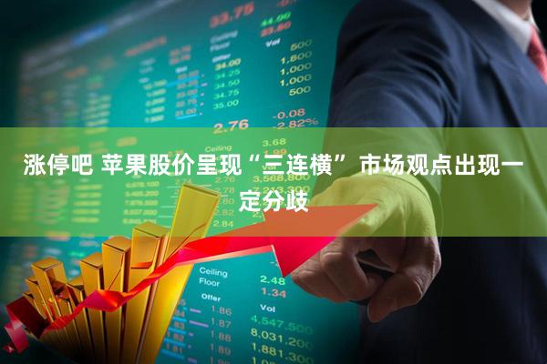 涨停吧 苹果股价呈现“三连横” 市场观点出现一定分歧